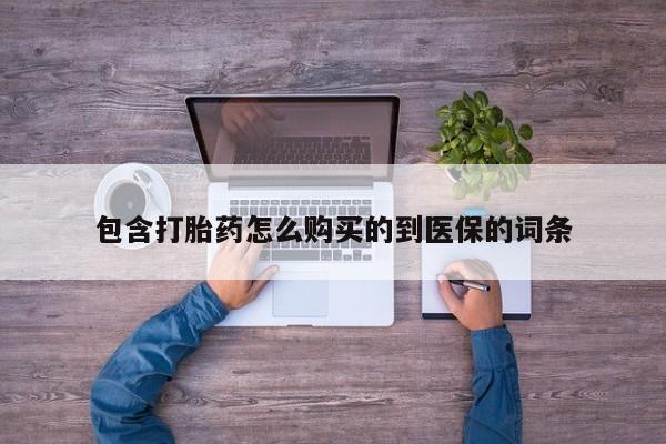 买打胎药的联系方式微信包含打胎药怎么购买的到医保的词条
