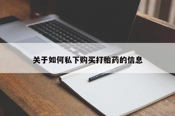 买打胎药的联系方式微信关于如何私下购买打胎药的信息