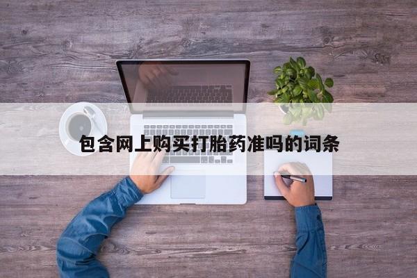 买打胎药的联系方式微信包含网上购买打胎药准吗的词条