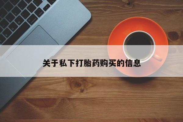 买打胎药的联系方式微信关于私下打胎药购买的信息