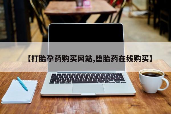 买打胎药的联系方式微信【打胎孕药购买网站,堕胎药在线购买】